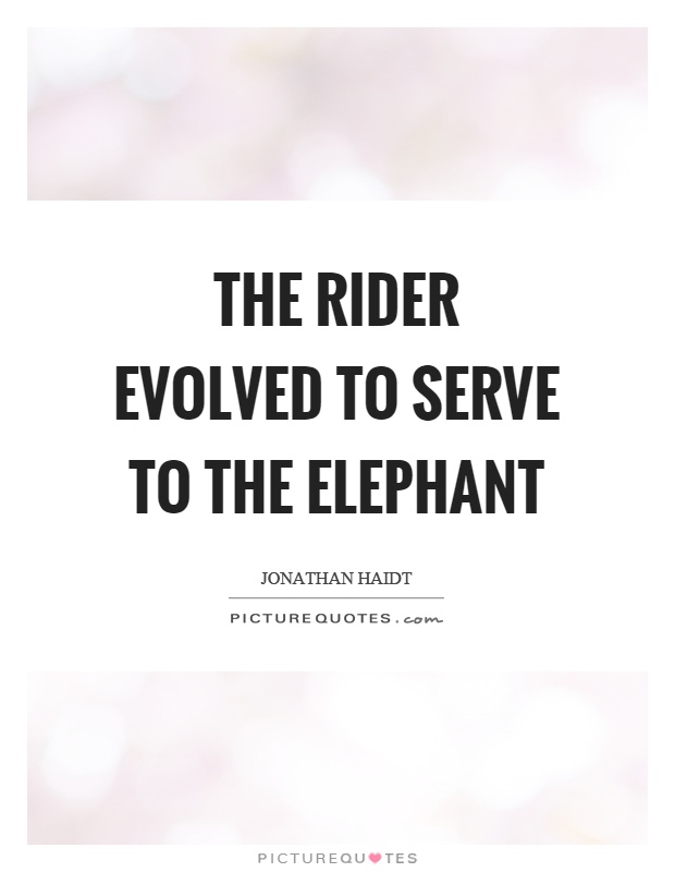 The rider evolved to serve to the elephant Picture Quote #1
