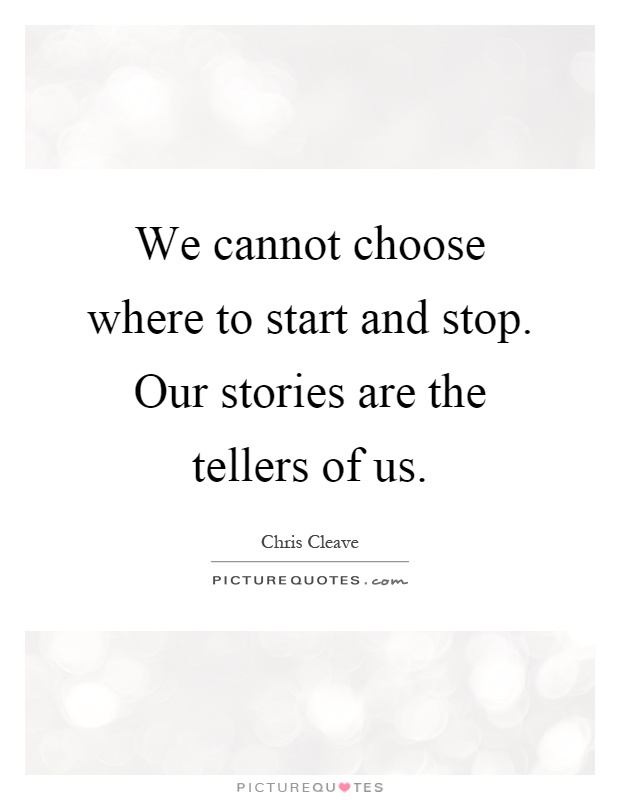 We cannot choose where to start and stop. Our stories are the tellers of us Picture Quote #1