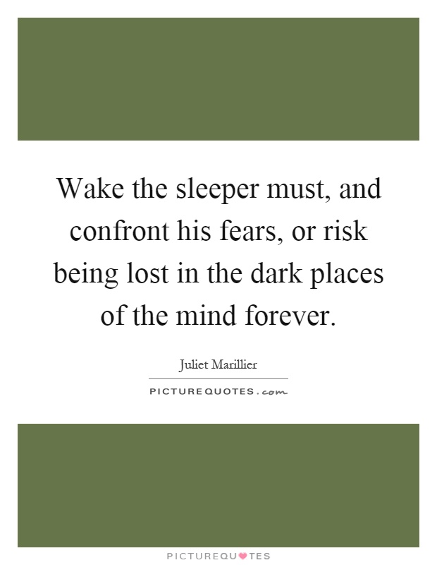 Wake the sleeper must, and confront his fears, or risk being lost in the dark places of the mind forever Picture Quote #1