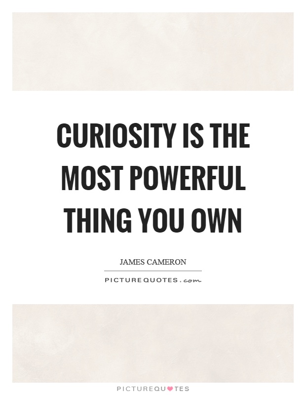 Curiosity is the most powerful thing you own Picture Quote #1