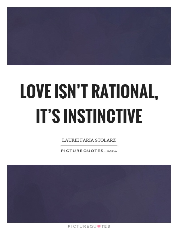 Love isn't rational, it's instinctive Picture Quote #1