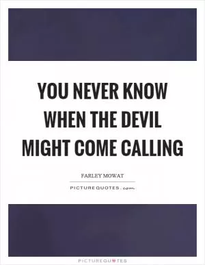 You never know when the devil might come calling Picture Quote #1
