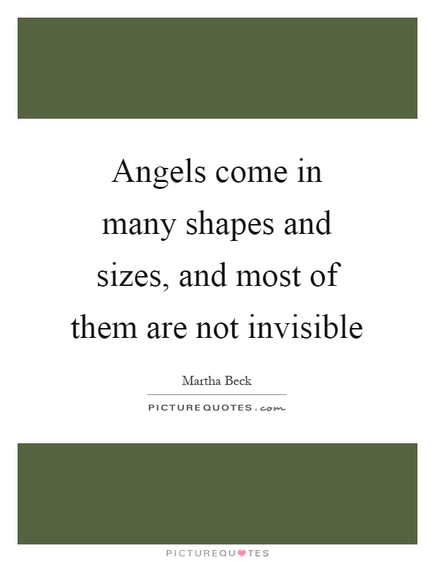 Angels come in many shapes and sizes, and most of them are not invisible Picture Quote #1