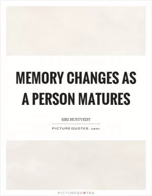 Memory changes as a person matures Picture Quote #1