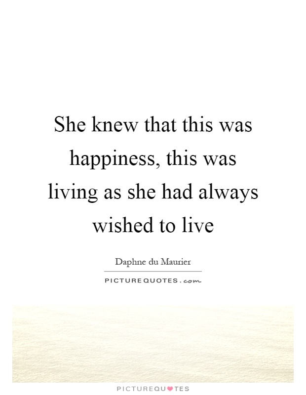 She knew that this was happiness, this was living as she had always wished to live Picture Quote #1