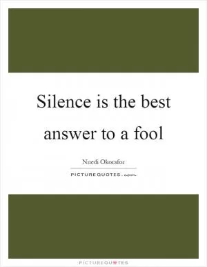 Silence is the best answer to a fool Picture Quote #1