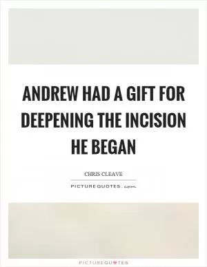 Andrew had a gift for deepening the incision he began Picture Quote #1