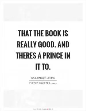 That the book is really good. and theres a prince in it to Picture Quote #1