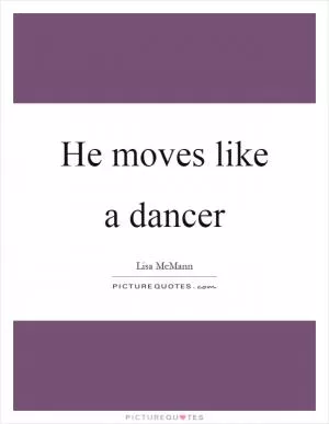 He moves like a dancer Picture Quote #1