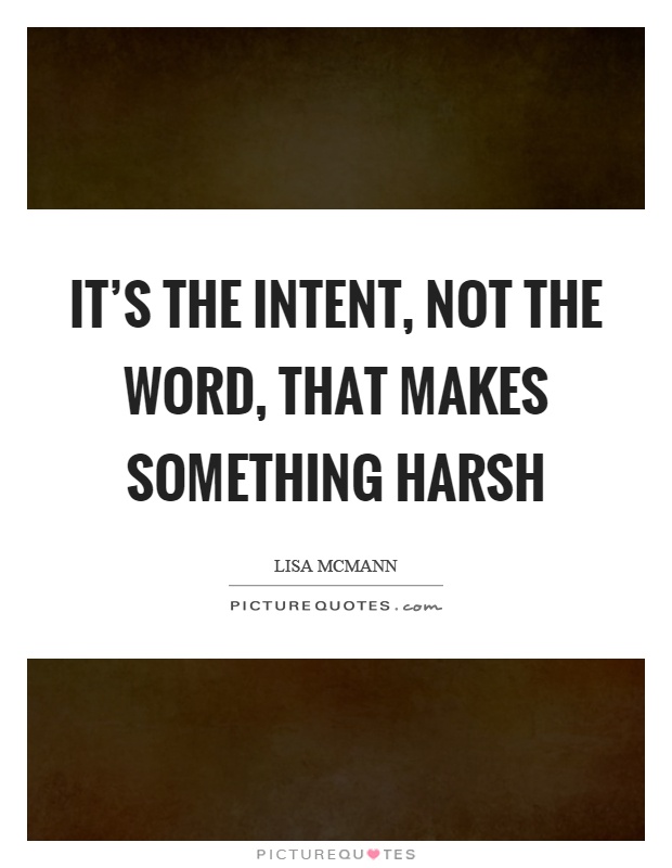 It's the intent, not the word, that makes something harsh Picture Quote #1