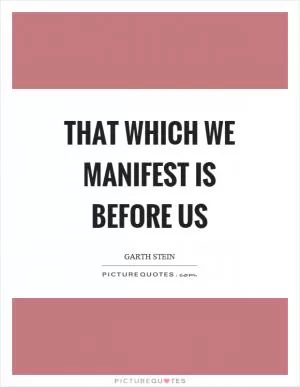 That which we manifest is before us Picture Quote #1