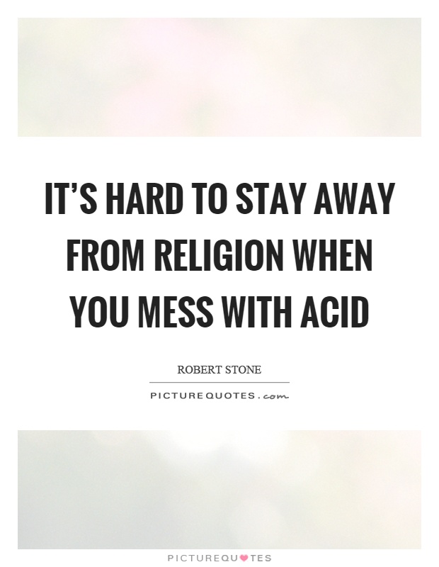 It's hard to stay away from religion when you mess with acid Picture Quote #1