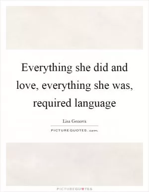 Everything she did and love, everything she was, required language Picture Quote #1
