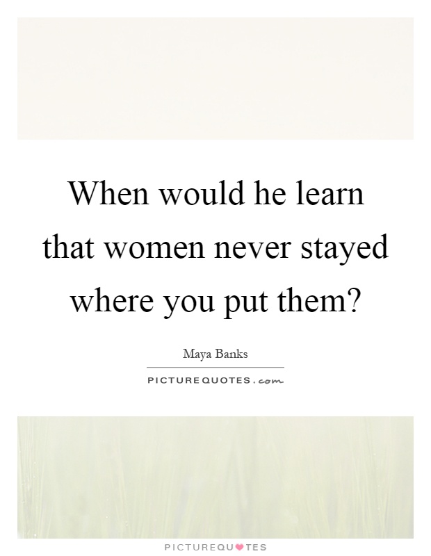 When would he learn that women never stayed where you put them? Picture Quote #1