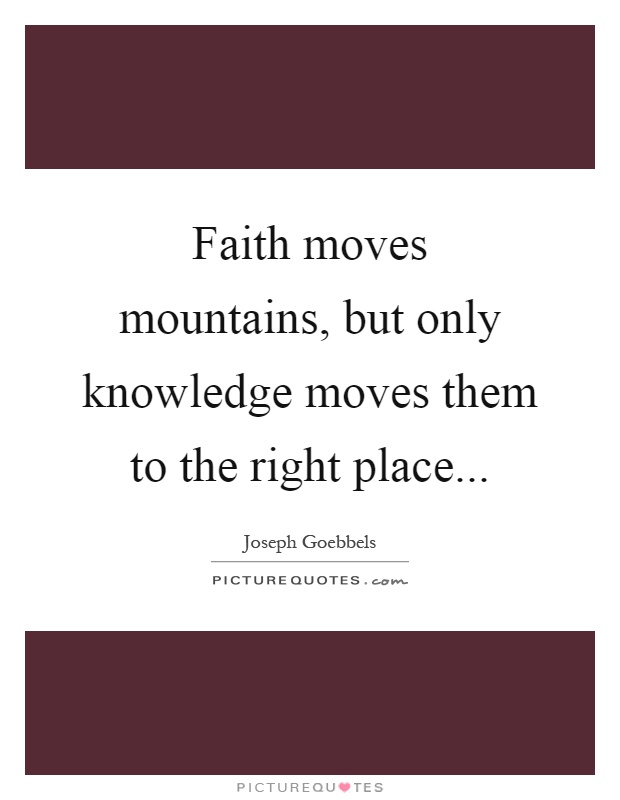 Faith moves mountains, but only knowledge moves them to the right place Picture Quote #1