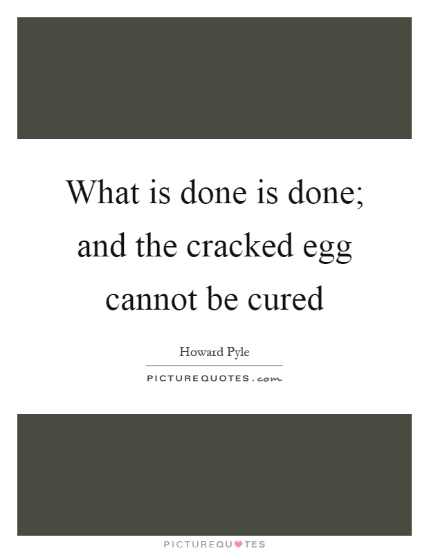 What is done is done; and the cracked egg cannot be cured Picture Quote #1