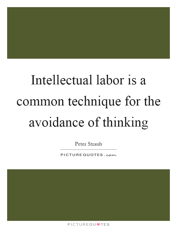 Intellectual labor is a common technique for the avoidance of thinking Picture Quote #1