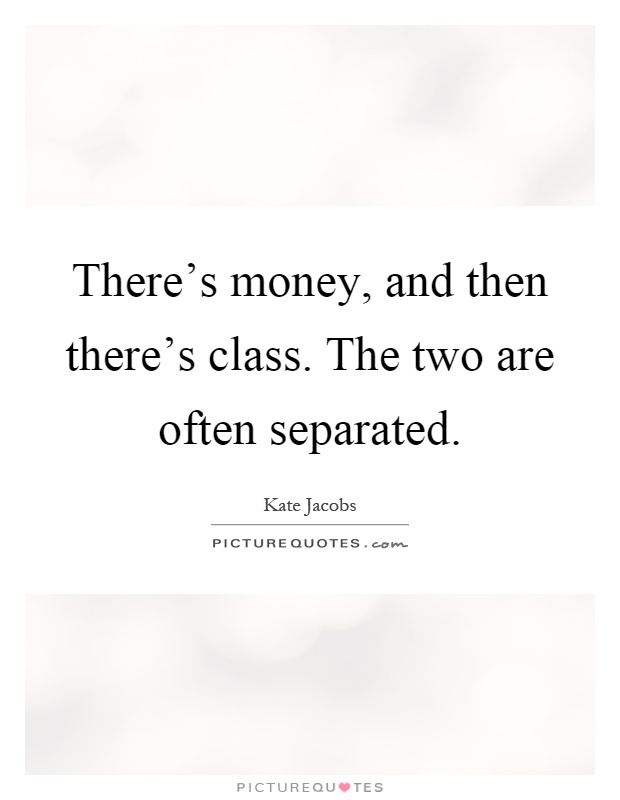 There's money, and then there's class. The two are often separated Picture Quote #1