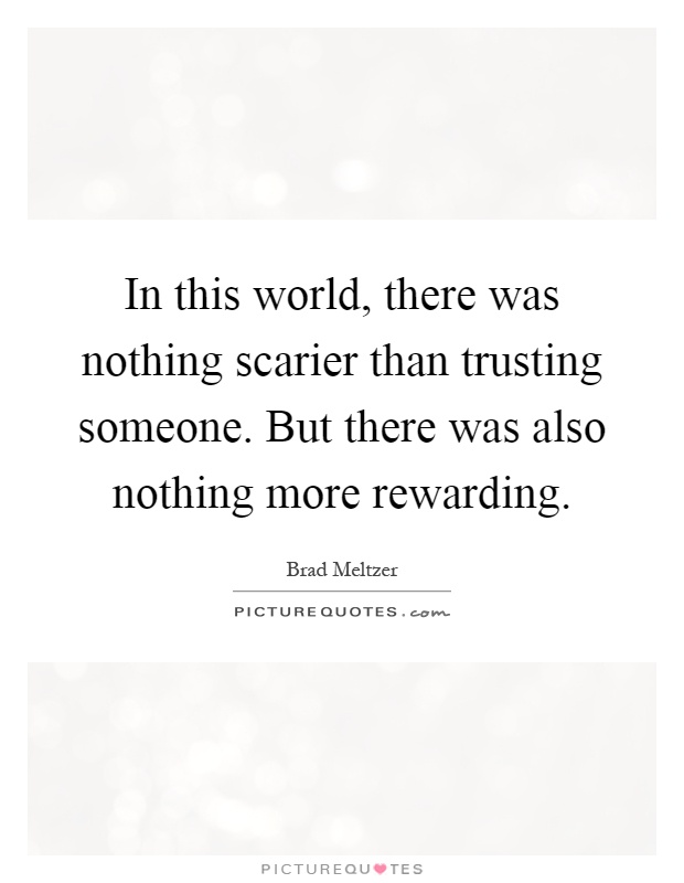 In this world, there was nothing scarier than trusting someone. But there was also nothing more rewarding Picture Quote #1