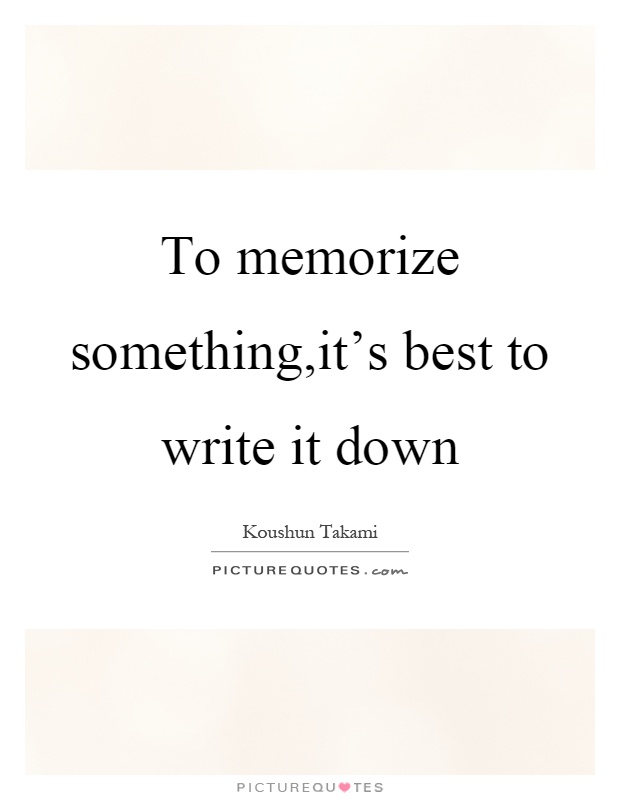 To memorize something,it's best to write it down Picture Quote #1