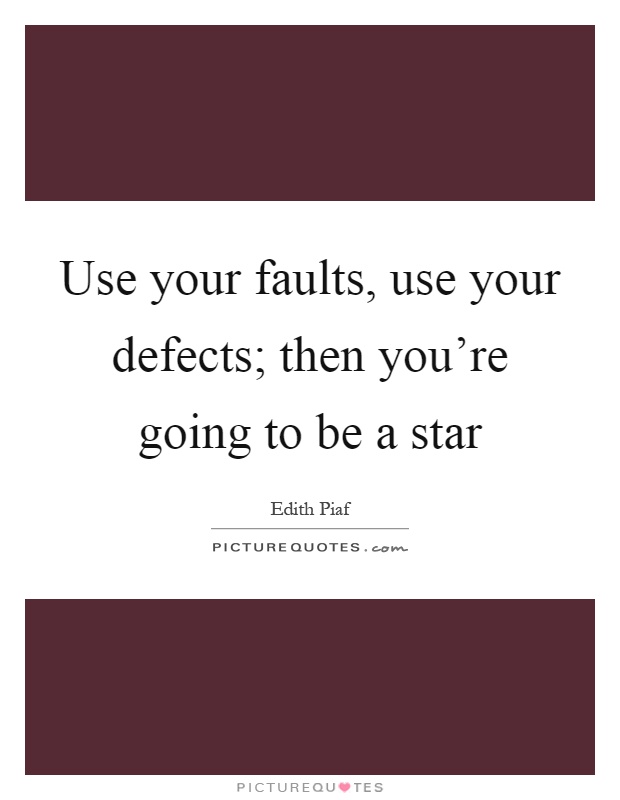 Use your faults, use your defects; then you're going to be a star Picture Quote #1