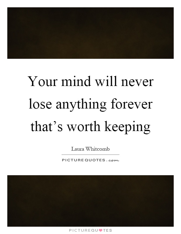 Your mind will never lose anything forever that's worth keeping Picture Quote #1