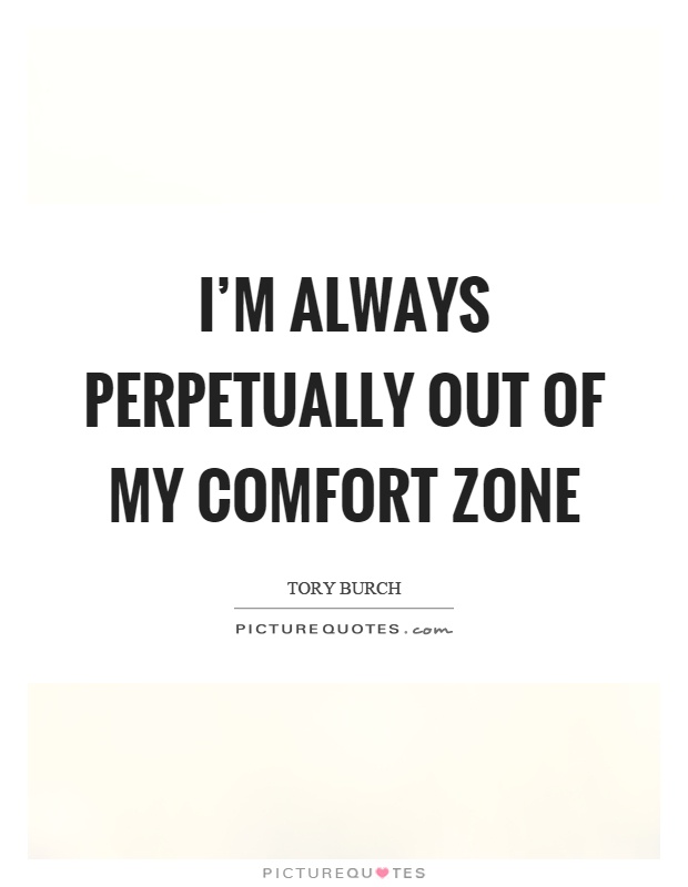 I'm always perpetually out of my comfort zone Picture Quote #1