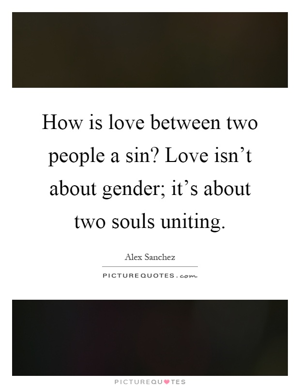 How is love between two people a sin? Love isn't about gender; it's about two souls uniting Picture Quote #1