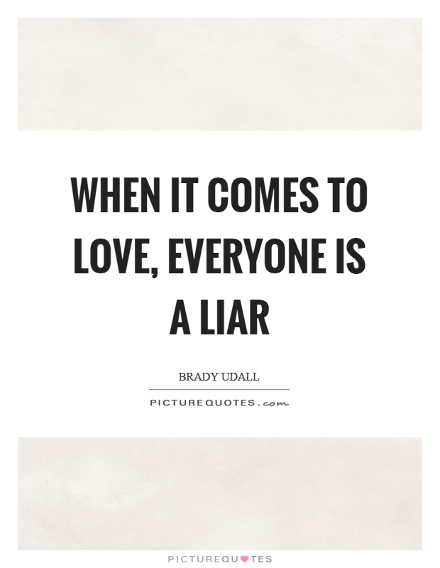 When it comes to love, everyone is a liar Picture Quote #1