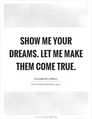 Show me your dreams. Let me make them come true Picture Quote #1