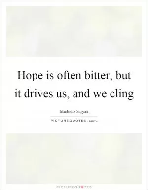 Hope is often bitter, but it drives us, and we cling Picture Quote #1