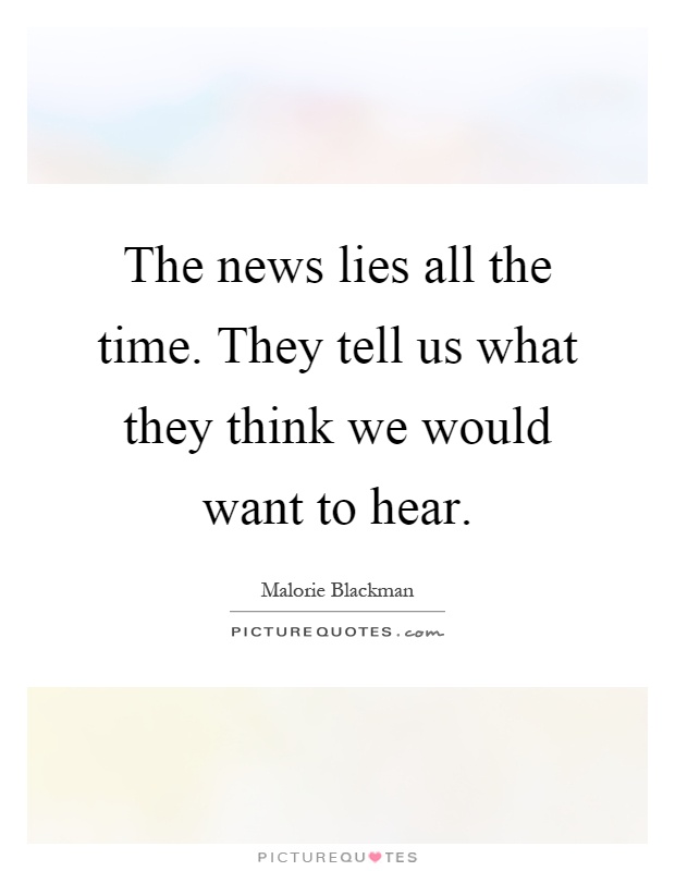 The news lies all the time. They tell us what they think we would want to hear Picture Quote #1