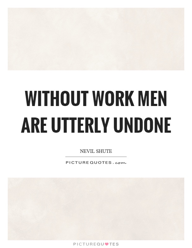 Without work men are utterly undone Picture Quote #1