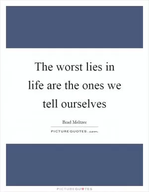 The worst lies in life are the ones we tell ourselves Picture Quote #1