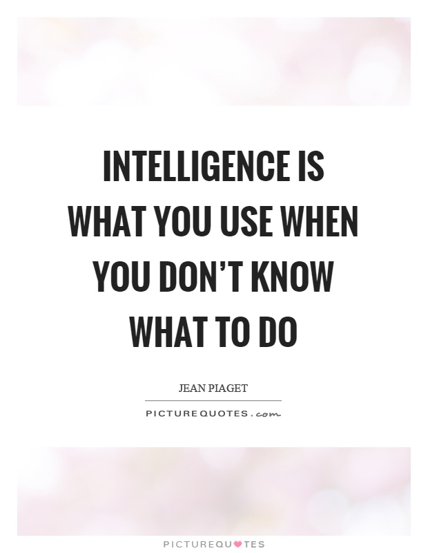 Intelligence is what you use when you don't know what to do Picture Quote #1
