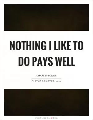 Nothing I like to do pays well Picture Quote #1