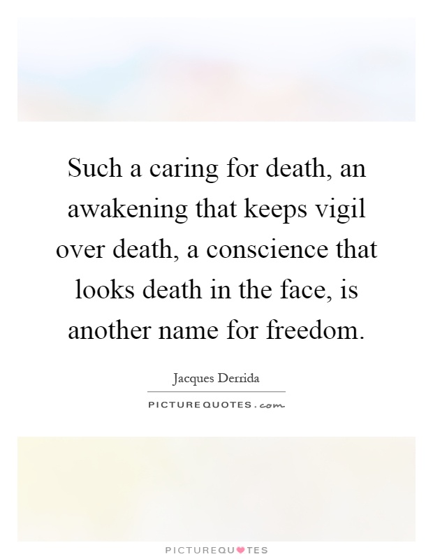 Such a caring for death, an awakening that keeps vigil over death, a conscience that looks death in the face, is another name for freedom Picture Quote #1