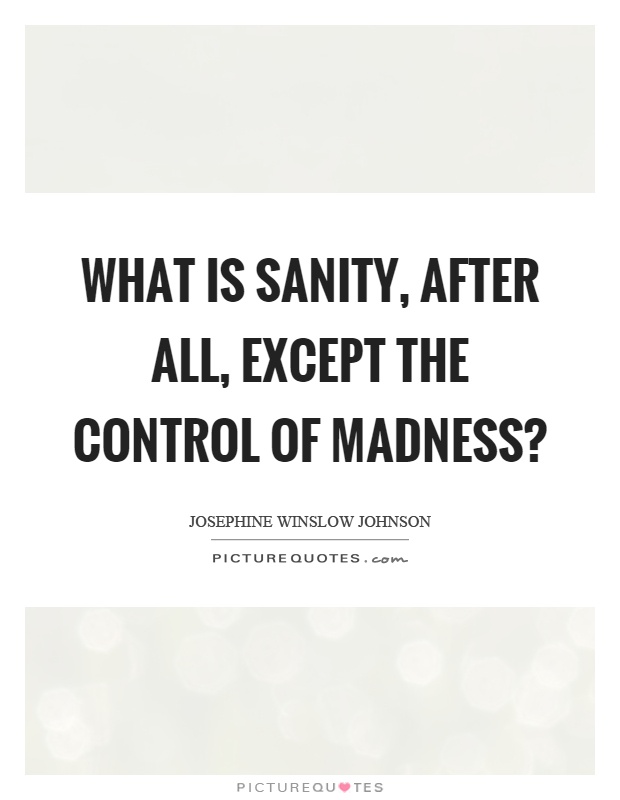 What is sanity, after all, except the control of madness? Picture Quote #1