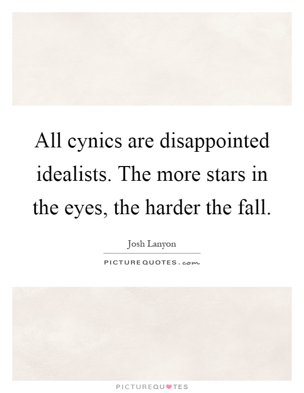 All cynics are disappointed idealists. The more stars in the eyes, the harder the fall Picture Quote #1