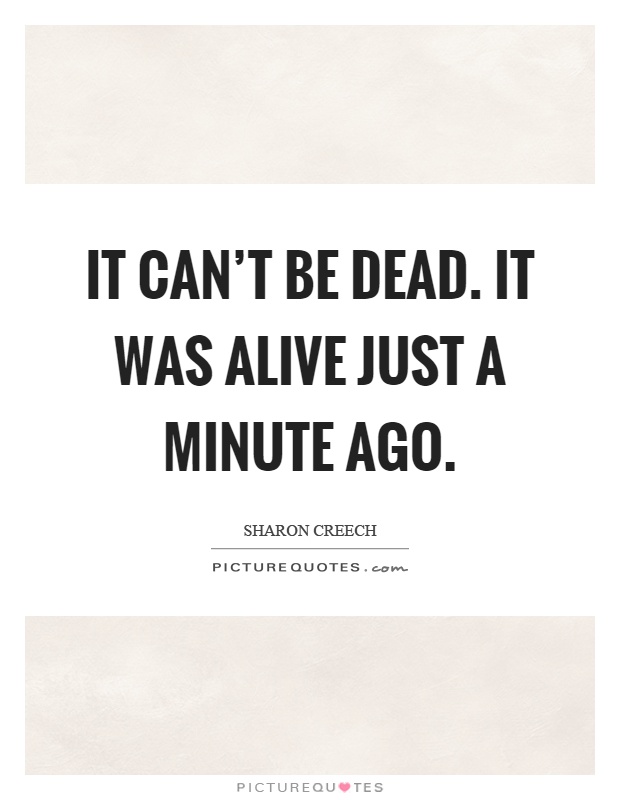 It can't be dead. It was alive just a minute ago Picture Quote #1