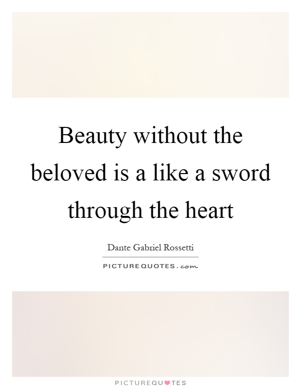 Beauty without the beloved is a like a sword through the heart Picture Quote #1