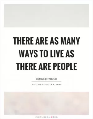 There are as many ways to live as there are people Picture Quote #1