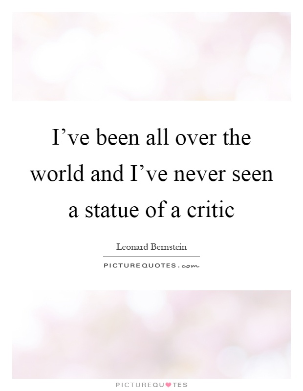 I've been all over the world and I've never seen a statue of a critic Picture Quote #1
