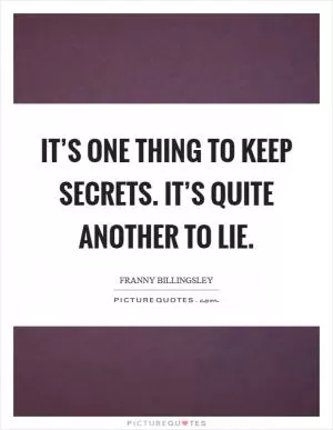 It’s one thing to keep secrets. It’s quite another to lie Picture Quote #1
