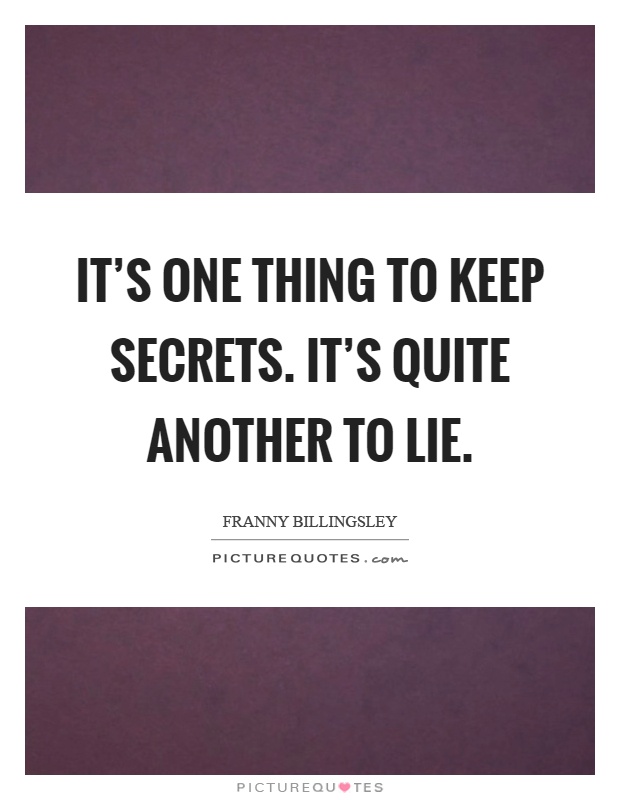 It's one thing to keep secrets. It's quite another to lie Picture Quote #1