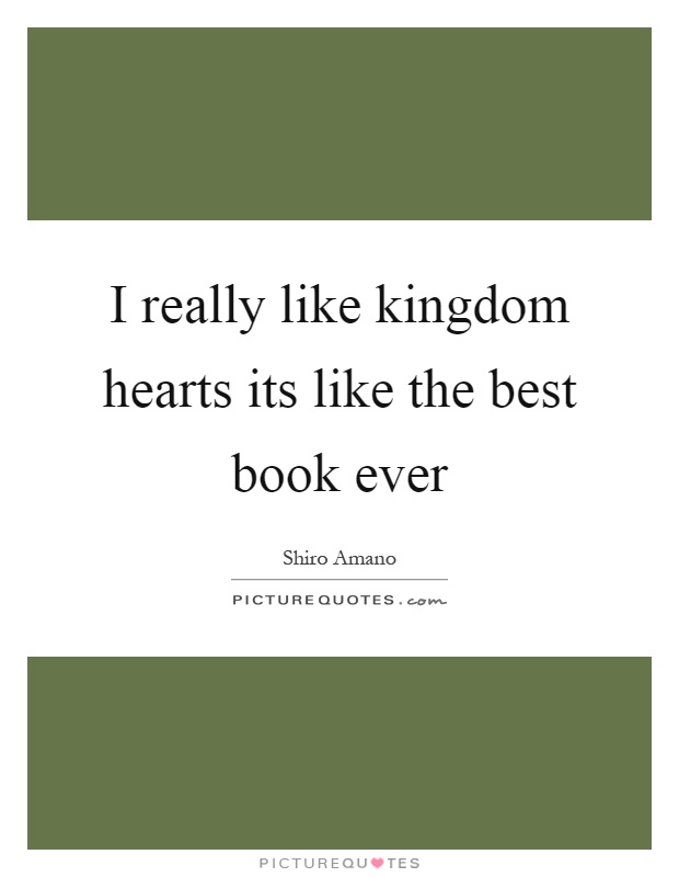 I really like kingdom hearts its like the best book ever Picture Quote #1