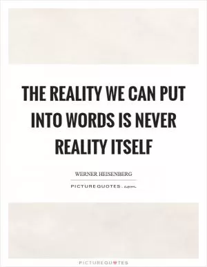 The reality we can put into words is never reality itself Picture Quote #1