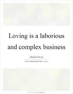 Loving is a laborious and complex business Picture Quote #1