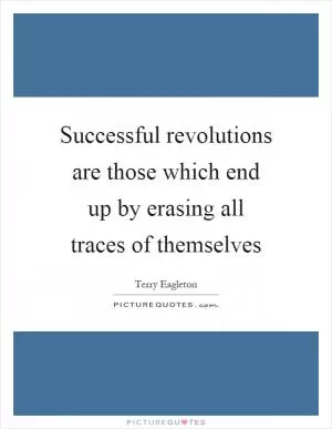 Successful revolutions are those which end up by erasing all traces of themselves Picture Quote #1