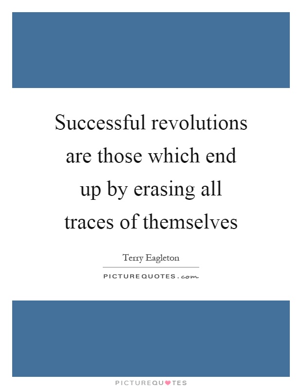 Successful revolutions are those which end up by erasing all traces of themselves Picture Quote #1